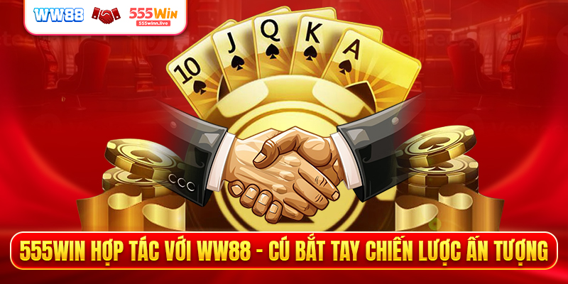 555WIN Hợp Tác Với WW88 - Cú Bắt Tay Chiến Lược Ấn Tưởng