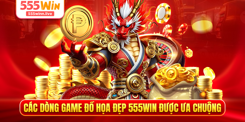 Các dòng game đồ họa đẹp 555WIN được ưa chuộng