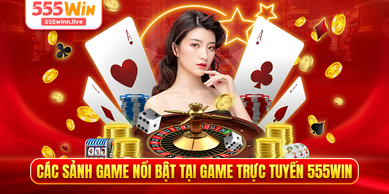 Các sảnh game nổi bật tại game trực tuyến 555WIN