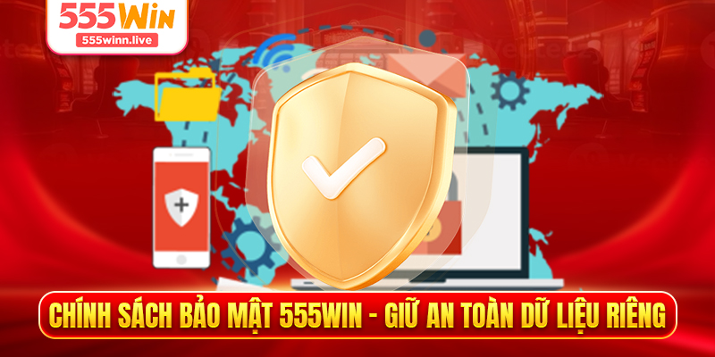 Chính Sách Bảo Mật 555WIN - Giữ An Toàn Dữ Liệu Riêng