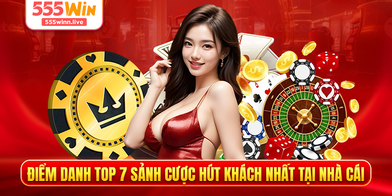 Điểm danh TOP 7 sảnh cược hút khách nhất tại nhà cái 