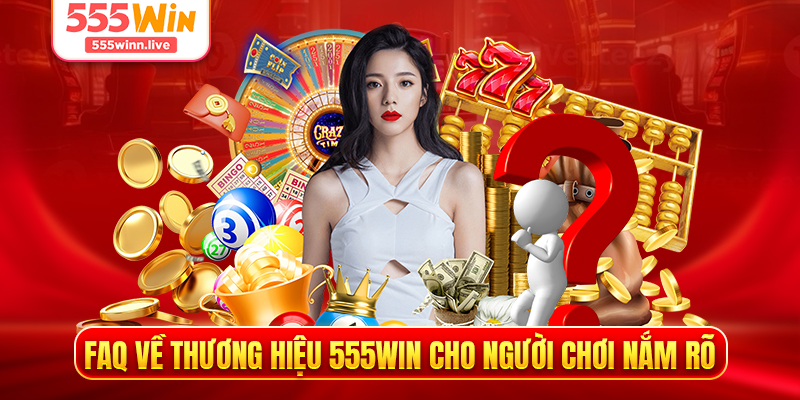 FAQ về thương hiệu 555WIN cho người chơi nắm rõ