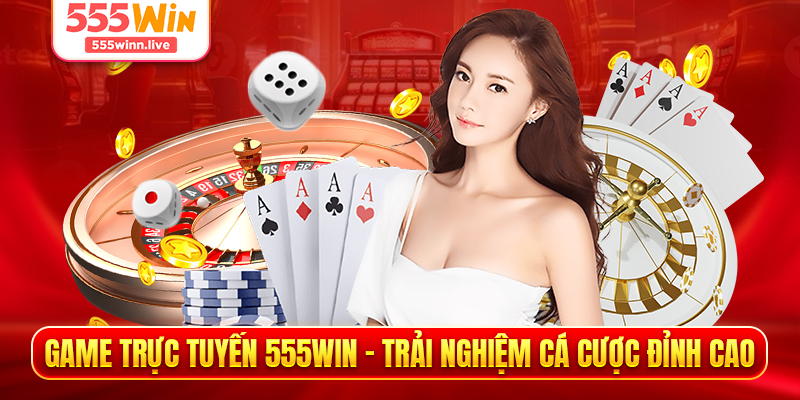Game Trực Tuyến 555WIN – Trải Nghiệm Cá Cược Đỉnh Cao