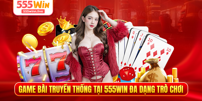Game bài truyền thống tại 555WIN đa dạng trò chơi