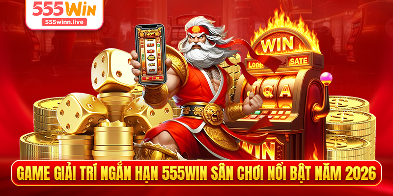Game giải trí ngắn hạn 555WIN sân chơi nổi bật năm 2026
