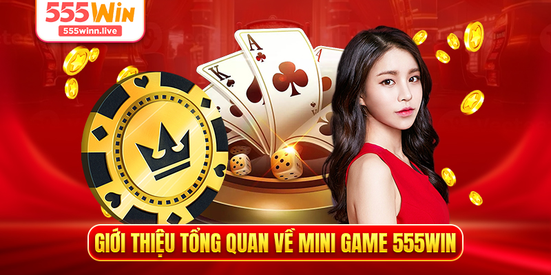 Giới thiệu tổng quan về mini game 555WIN