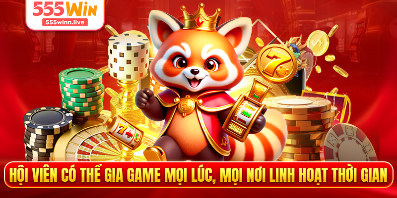 Hội viên có thể gia game mọi lúc, mọi nơi linh hoạt thời gian 