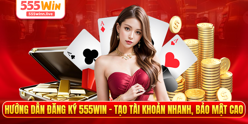 Hướng Dẫn Đăng Ký 555WIN – Tạo Tài Khoản Nhanh, Bảo Mật Cao