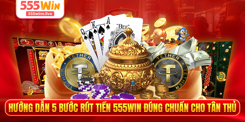 Hướng dẫn 5 bước rút tiền 555WIN đúng chuẩn cho tân thủ
