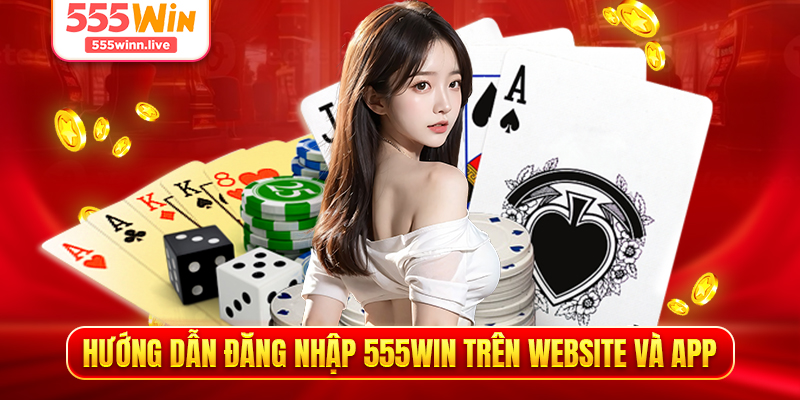 Hướng dẫn đăng nhập 555Win trên website và app