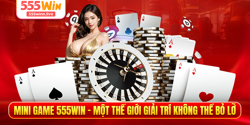 Mini Game 555WIN – Một Thế Giới Giải Trí Không Thể Bỏ Lỡ