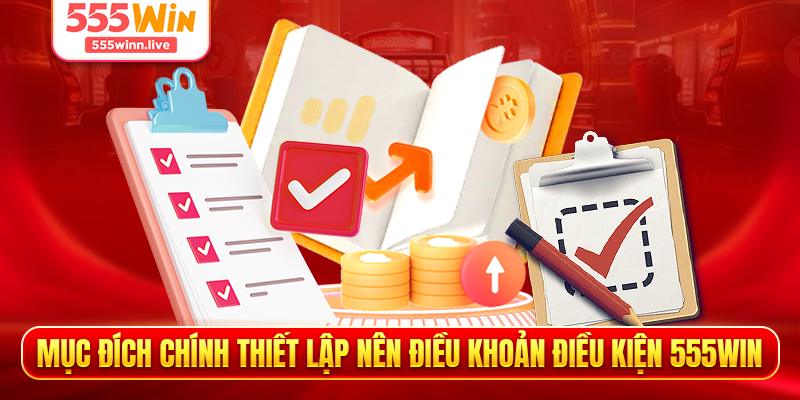 Mục đích chính thiết lập nên điều khoản điều kiện 555WIN