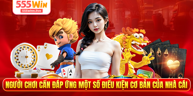 Người chơi cần đáp ứng một số điều kiện cơ bản của nhà cái