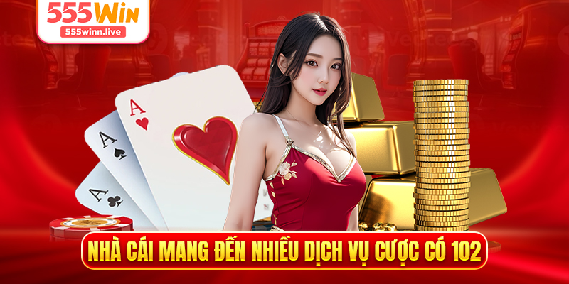 Nhà cái mang đến nhiều dịch vụ cược có 102