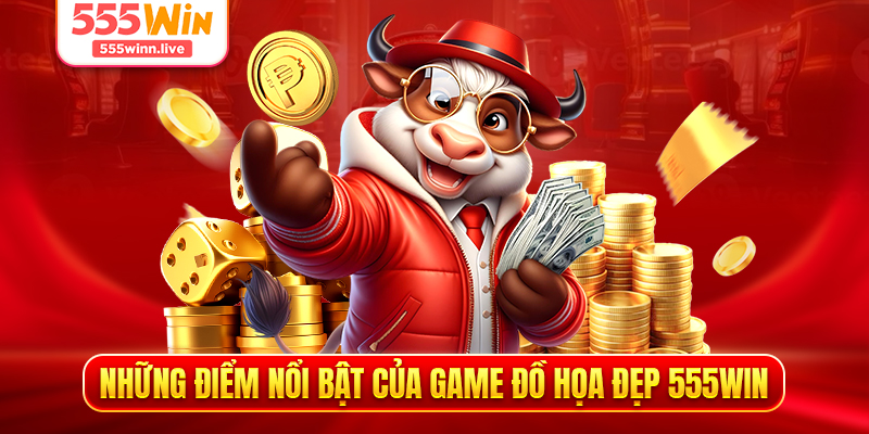 Những điểm nổi bật của game đồ họa đẹp 555WIN