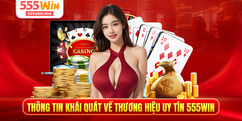 Thông tin khái quát về thương hiệu uy tín 555WIN 