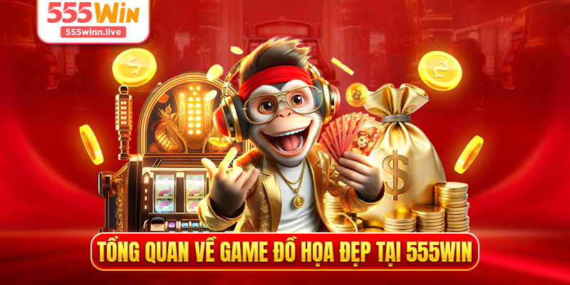 Tổng quan về game đồ họa đẹp tại 555WIN