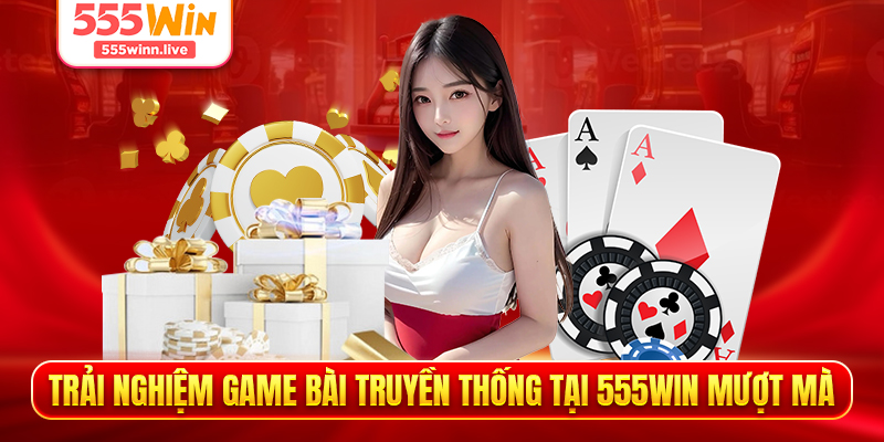 Trải Nghiệm Game Bài Truyền Thống Tại 555WIN Mượt Mà